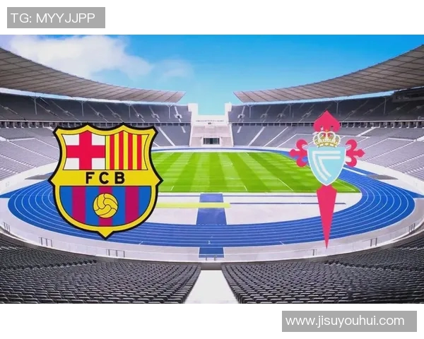 巴萨与塞尔塔精彩对决全场回放重温比赛经典瞬间与精彩进球